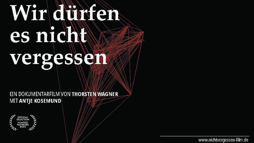 Filmplakat „Wir dürfen es nicht vergessen“, ein Dokumentarfilm von Thorsten Wagner mit Antje Kosemund. Weiße Schrift auf schwarzem Grund, daneben ein Geflecht aus roten Linien. Lorbeerkranz mit dem Hinweis „Official Selection Filmfest Hamburg 2024“.