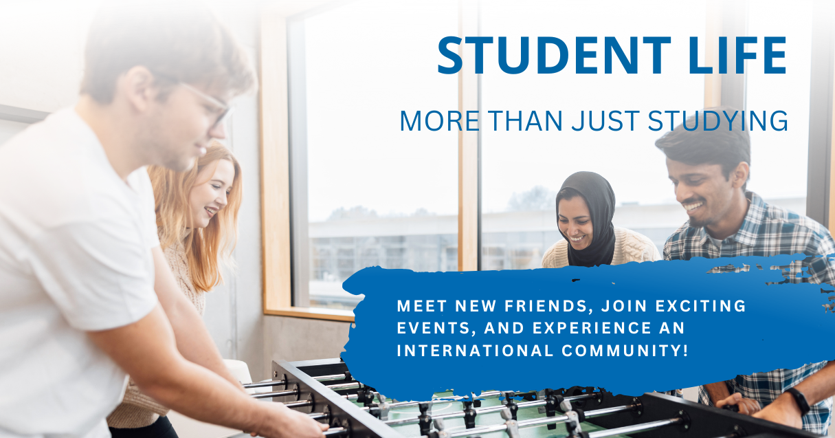Student Life - Meet new Friends, join exciting events, and experience an international community