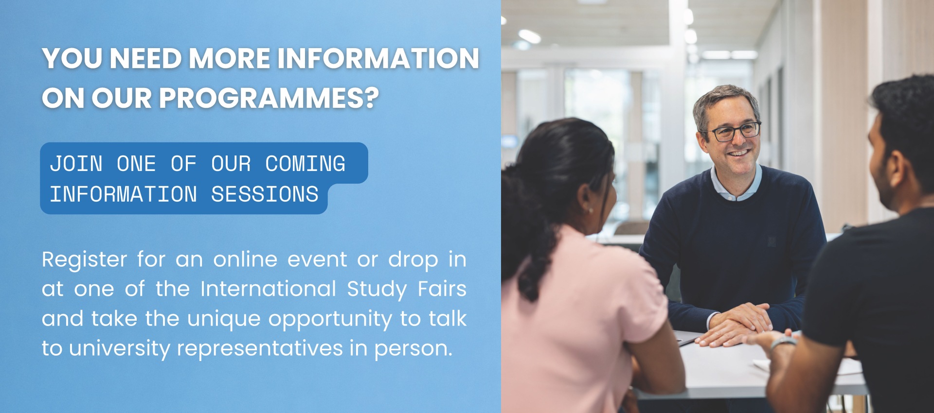 Join one of our coming information sessions.